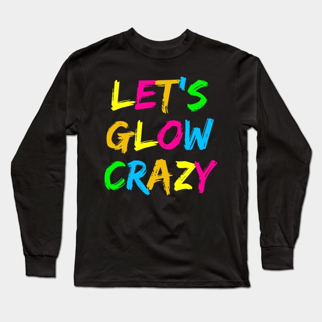 Let's Glow Crazy! Long Sleeve T-Shirt by undrbolink